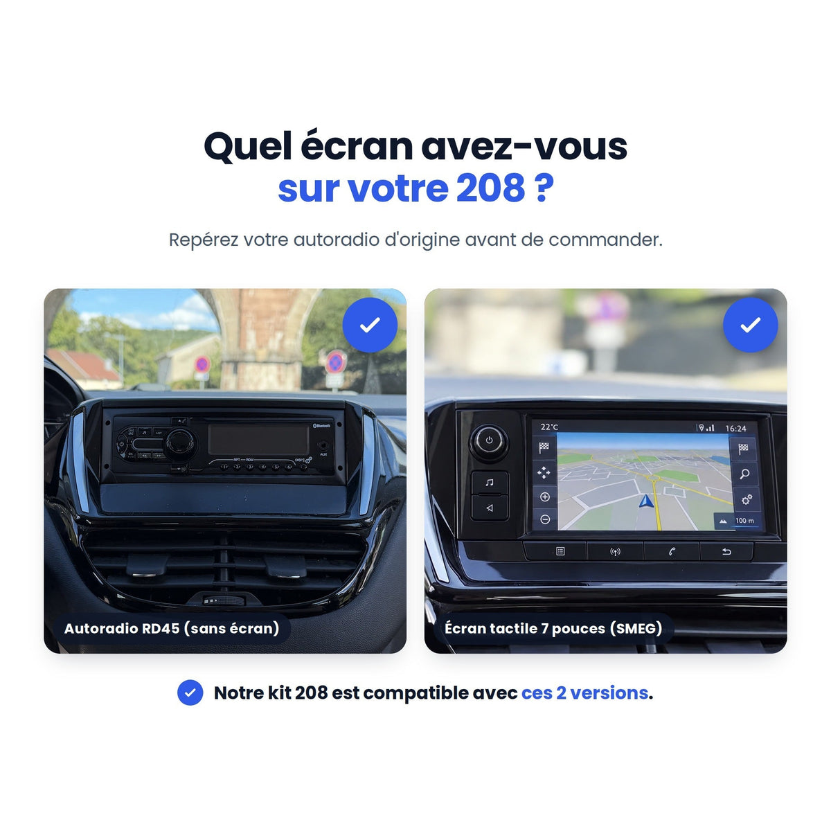 Quel autoradio d'origine avez-vous sur votre Peugeot 208 ? RD45 sans écran ou écran tactile 7 pouces SMEG : le kit est compatible avec les 2 versions